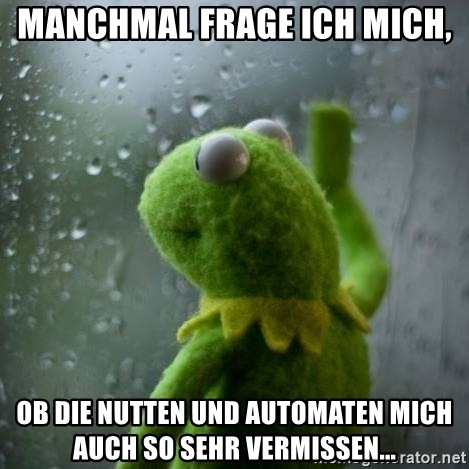 manchmal-frage-ich-mich-ob-die-nutten-und-automaten-mich-auch-so-sehr-vermissen.jpg.550d9f4b504372cce8339b088f4c0cfe.jpg